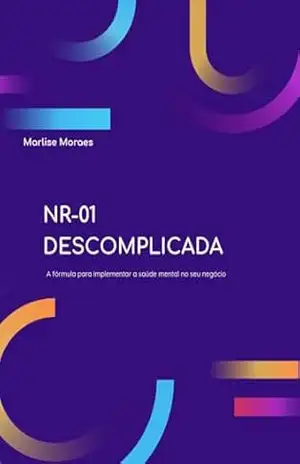 NR–01 DESCOMPLICADA: A fórmula para implementar a saúde mental em seu negócio – Marlise Moraes