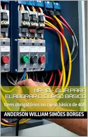 NR–10 – Guia para elaborar o Curso Básico: Itens obrigatórios no curso básico de 40h – Anderson William Simões Borges