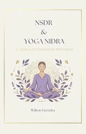 NSDR & YOGA NIDRA: A Ciência do Descanso Profundo – Wilton Ferreira