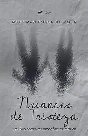 Nuances de Tristeza: Um Livro Sobre as Emoções Primárias – Neide Mari Faccin Dalmolin
