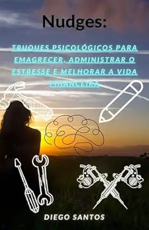 Nudges: Truques psicológicos para Emagrecer, administrar o Estresse e Melhorar a Vida Financeira – Diego  Santos