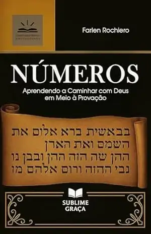 NÚMEROS: Aprendendo a Caminhar com Deus em Meio à Provação (Comentários da Bíblia) – Farlen Rochiero