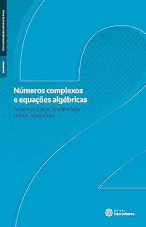 Números complexos e equações algébricas - Anderson Roges Teixeira Góes