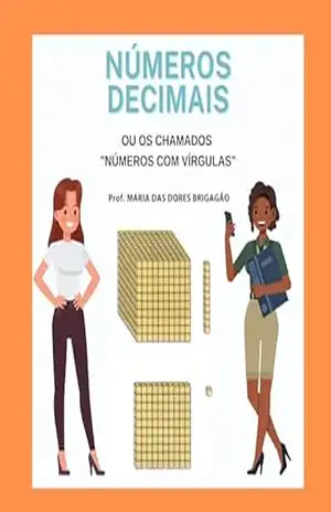 NÚMEROS DECIMAIS: Ou os chamados “números com vírgulas” (FANTÁSTICA MATEMÁTICA) – Maria das Dores Brigagão