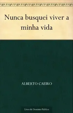 Nunca busquei viver a minha vida – Alberto Caeiro
