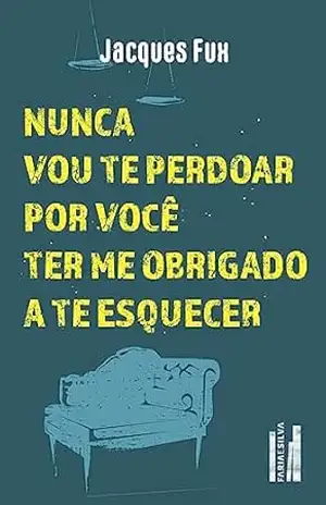 Nunca vou te perdoar por você ter me obrigado a te esquecer – Jacques Fux