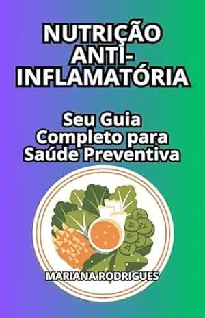 Nutrição Anti–Inflamatória: Seu Guia Completo para Saúde Preventiva – Mariana Rodrigues