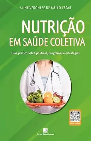Nutrição em Saúde Coletiva: Guia Prático sobre Políticas, Programas e Estratégias – Aline Veroneze de Mello Cesar