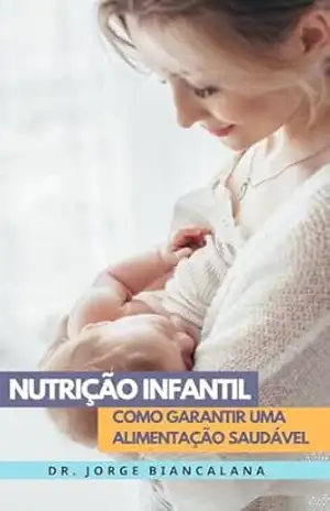 Nutrição Infantil: Como garantir uma alimentação saudável - Jorge Biancalana