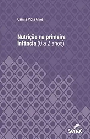 Nutrição na primeira infância (0 a 2 anos) (Série Universitária) - Camila Viola Alves