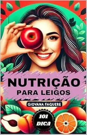 NUTRIÇÂO PARA LEIGOS– GUIA PRÁTICO: 101 DICAS IMPORTANTES - Giovana Faquere