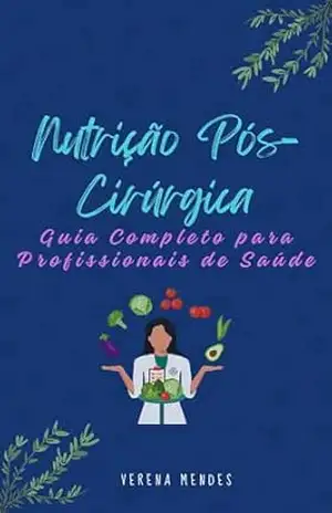 Nutrição Pós–Cirúrgica: Guia Completo para Profissionais da Saúde – Verena Mendes