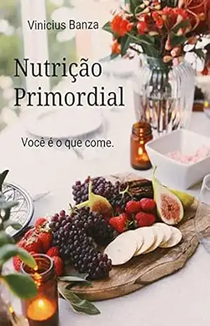 Nutrição Primordial: Você é o que come. – Vinicius Banza Agripino
