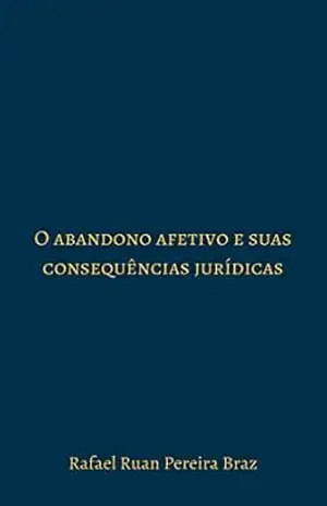O abandono afetivo e suas consequências jurídicas – Rafael Ruan Pereira Braz