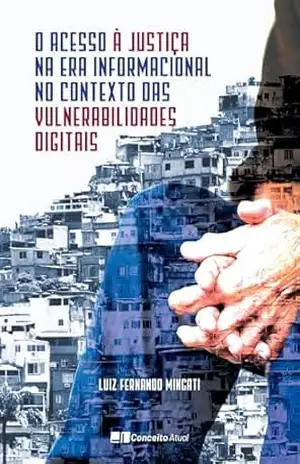 O ACESSO À JUSTIÇA NA ERA INFORMACIONAL NO CONTEXTO DAS VULNERABILIDADES DIGITAIS – LUIZ FERNANDO MINGATI
