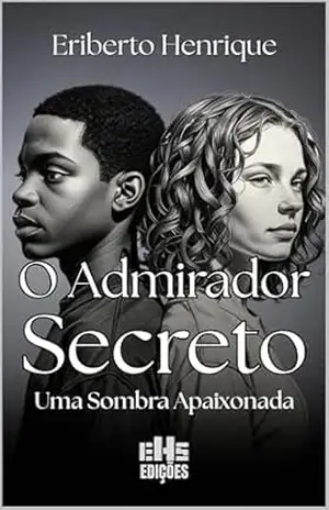 O ADMIRADOR SECRETO: Uma Sombra Apaixonada – ERIBERTO  HENRIQUE