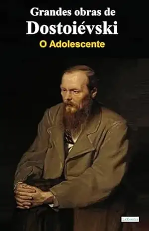 O Adolescente – Dostoiévski (Grandes obras de Dostoiévski) – Fiódor Dostoiévski