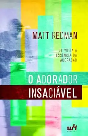 O Adorador Insaciável: De volta à essência da Adoração – Matt Readman