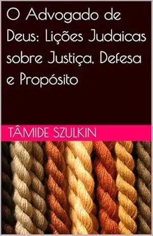 O Advogado de Deus: Lições Judaicas sobre Justiça, Defesa e Propósito – Tâmide Szulkin