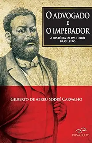 O advogado e o imperador: A história de um herói brasileiro - Gilberto de Abreu Sodré Carvalho