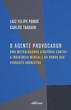 O Agente Provocador: Uma metralhadora giratória contra a indigência mental e os donos das verdades absolutas – Luiz Felipe Pondé