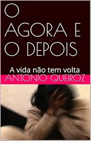 O AGORA E O DEPOIS: A vida não tem volta – ANTONIO QUEIROZ