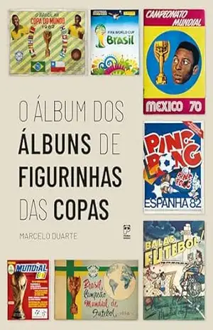O álbum dos álbuns de figurinhas das Copas – Marcelo Duarte