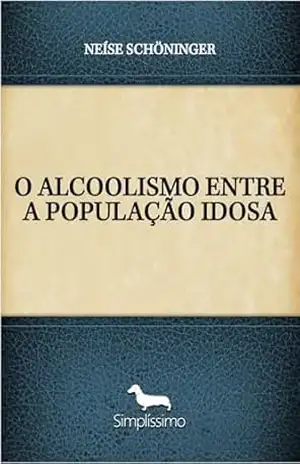 O ALCOOLISMO ENTRE A POPULAÇÃO IDOSA – NEÍSE SCHÖNINGER