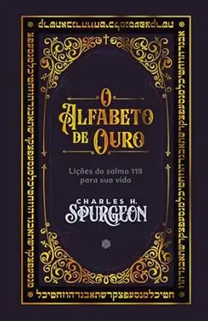 O Alfabeto de Ouro: Lições do Salmo 119 para sua vida – Charles H. Spurgeon