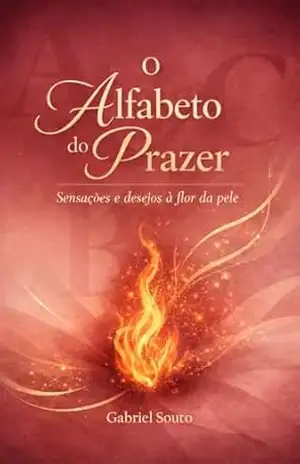 O Alfabeto do Prazer: Sensações e desejos à flor da pele – Gabriel Souto