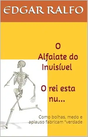 O Alfaiate do Invisível / O rei esta nu...: Como bolhas, medo e aplauso fabricam “verdade - EDGAR  RALFO