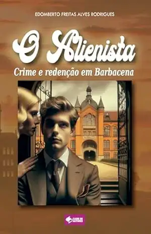 O Alienista: Crime e redenção em Barbacena – Edomberto Freitas Alves Rodrigues