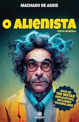 O Alienista: Mais de 100 notas explicativas, incluindo vocabulário – Machado de Assis
