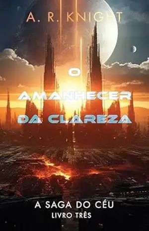 O Amanhecer da Clareza (A Saga do Céu Livro 3) – A.R. Knight