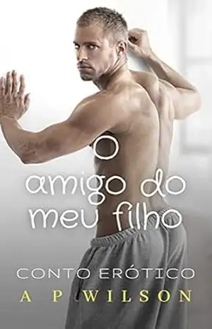 O amigo do meu filho [Conto Erótico] (Contos Gays Age Gap (Diferença de Idade) Livro 1) – A P Wilson