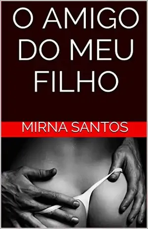 O AMIGO DO MEU FILHO (Noites Quentes e Úmidas: 20 Contos para Ler na Cama) - Mirna Santos