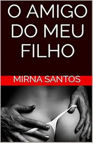 O AMIGO DO MEU FILHO (NOITES QUENTES E ÚMIDAS: VINTE CONTOS PARA LER NA CAMA) – Mirna Santos