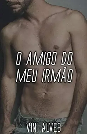 O Amigo do Meu Irmão: Conto erótico gay – Vini Alves