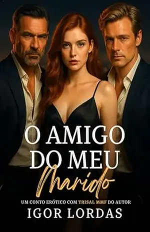 O Amigo do Meu Marido: Conto Erótico com Trisal MMF (Trisais Proibidos) – Igor Lordas