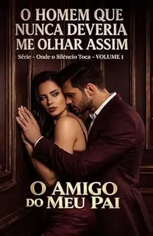 O Amigo do Meu Pai – VOLUME 1: O Homem Que Nunca Deveria Me Olhar Assim – Ernane Rosa Martins