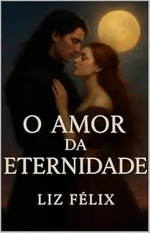 O Amor da eternidade - Liz Félix