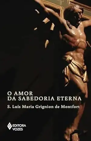 O amor da sabedoria eterna – S. Luís Maria Grignion de Montfort