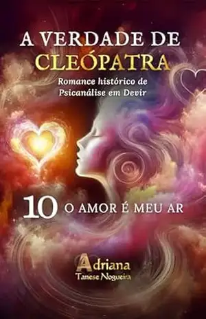 O AMOR É O MEU AR: Romance histórico de Psicanálise em Devir (A VERDADE DE CLEÓPATRA Livro 10) – Adriana Tanese Nogueira