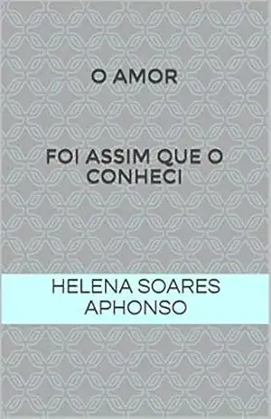O amor foi assim que o conheci – Helena Soares Aphonso