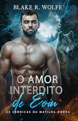 O Amor Interdito de Eoin: Romance gay de lobisomem com companheiros proibidos (As Crônicas da Matilha Ombra Livro 4) – Blake R. Wolfe