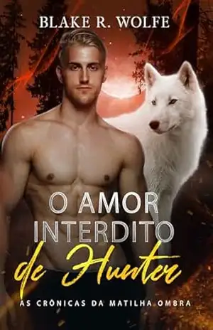 O Amor Interdito de Hunter: Romance gay de lobisomem com companheiros proibidos (As Crônicas da Matilha Ombra Livro 5) – Blake R. Wolfe