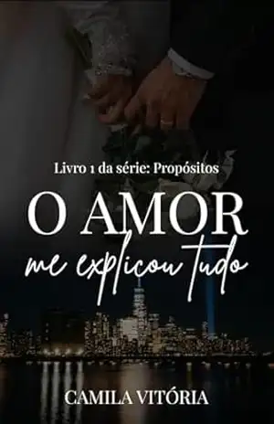O Amor Me Explicou Tudo (Propósitos Livro 1) - Camila Vitória