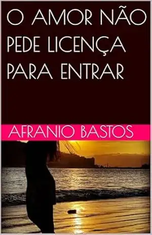 O AMOR NÃO PEDE LICENÇA PARA ENTRAR – AFRANIO BASTOS