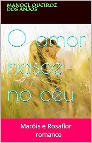 O amor nasce no céu: Maróis e Rosaflor – manoel queiroz dos anjos