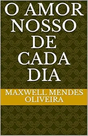O AMOR NOSSO DE CADA DIA – Maxwell Mendes Oliveira